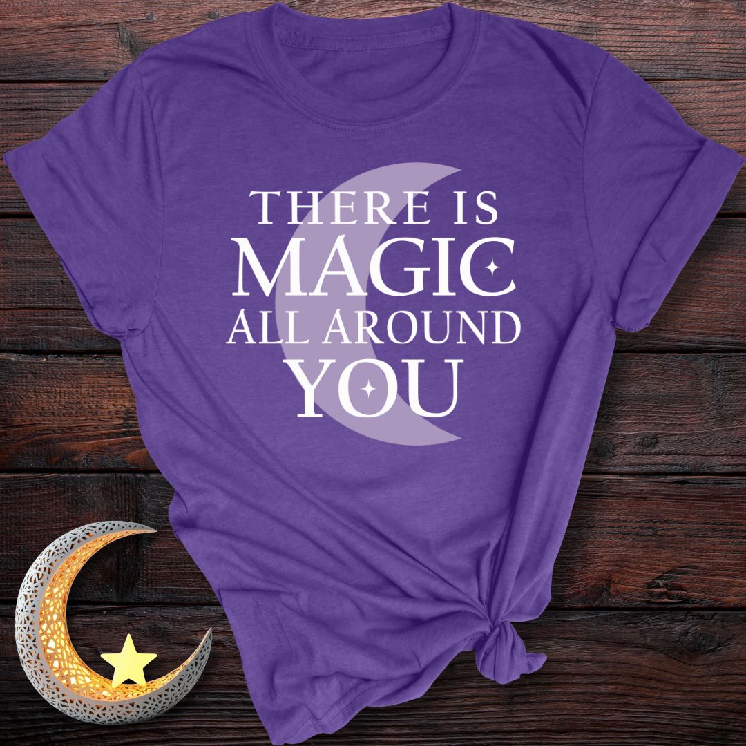 There is Magic All Around You T-Shirt