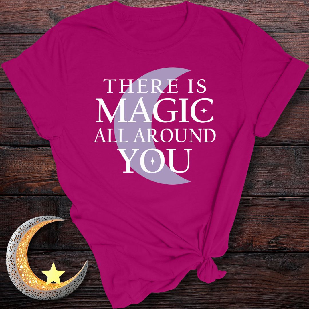 There is Magic All Around You T-Shirt