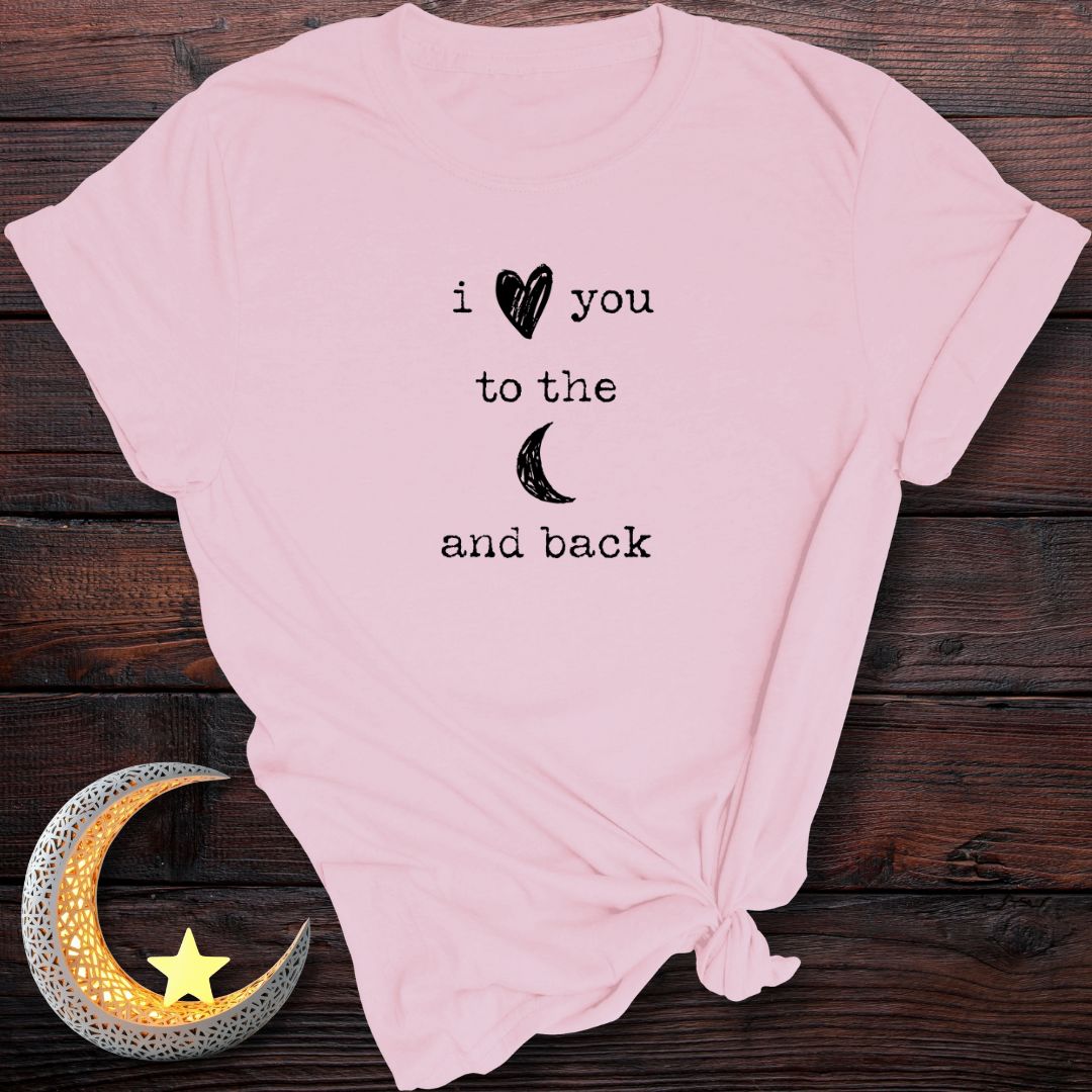 I Love You to the Moon and Back T-Shirt
