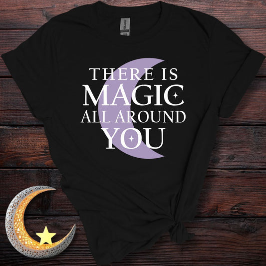 There is Magic All Around You T-Shirt