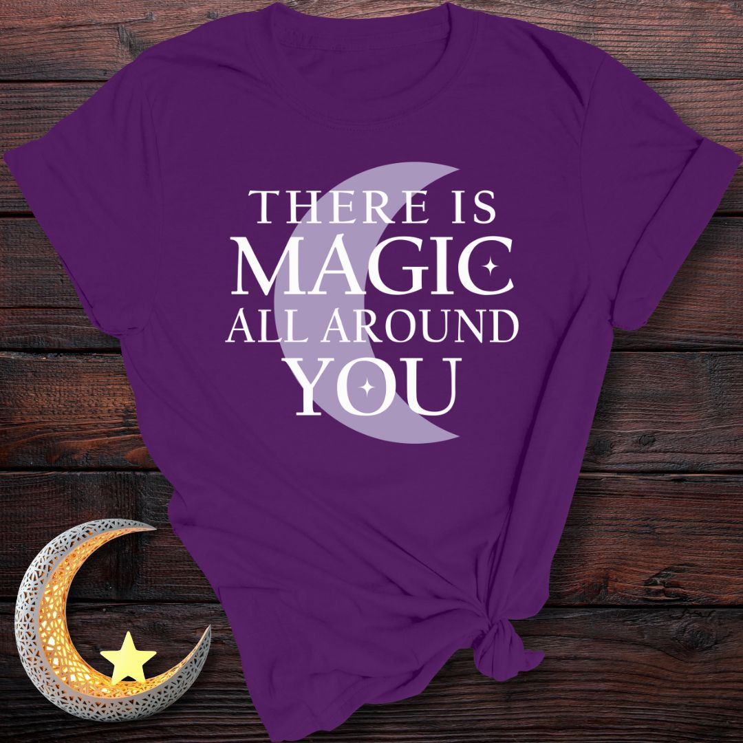 There is Magic All Around You T-Shirt