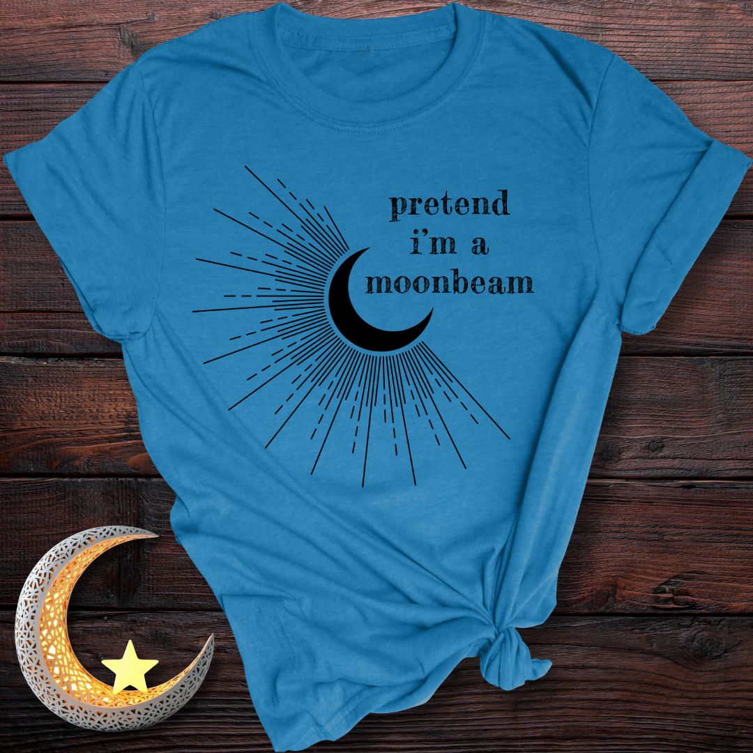 Pretend I’m a Moonbeam T-Shirt