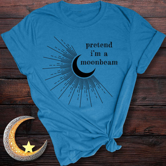 Pretend I’m a Moonbeam T-Shirt
