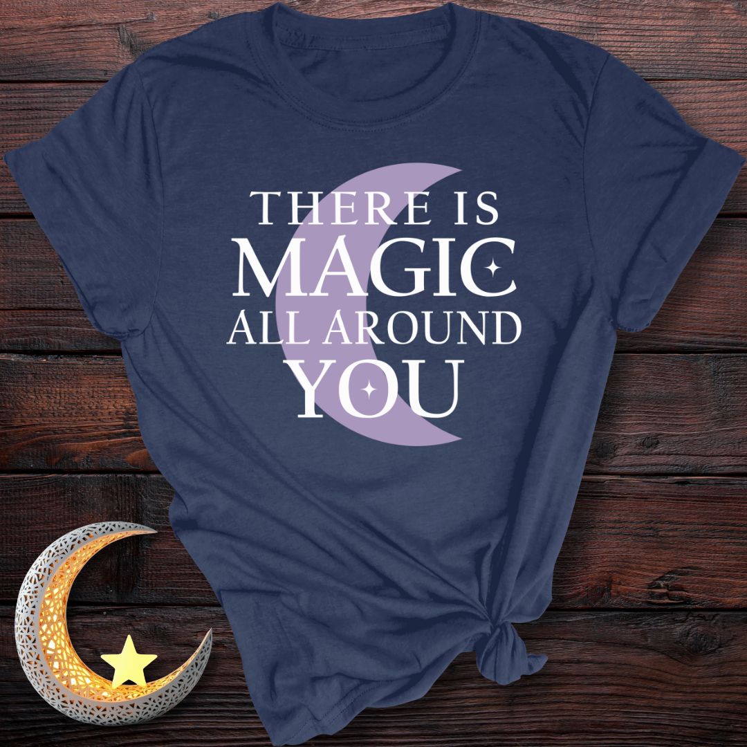 There is Magic All Around You T-Shirt