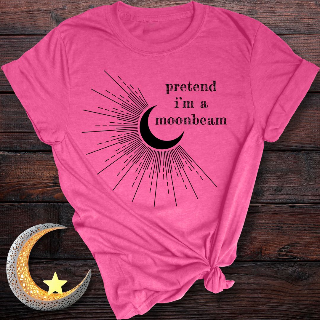 Pretend I’m a Moonbeam T-Shirt