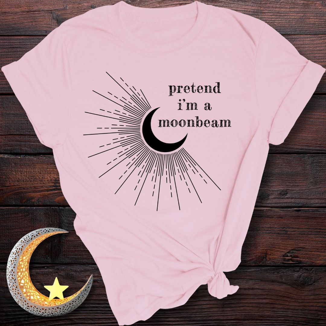 Pretend I’m a Moonbeam T-Shirt