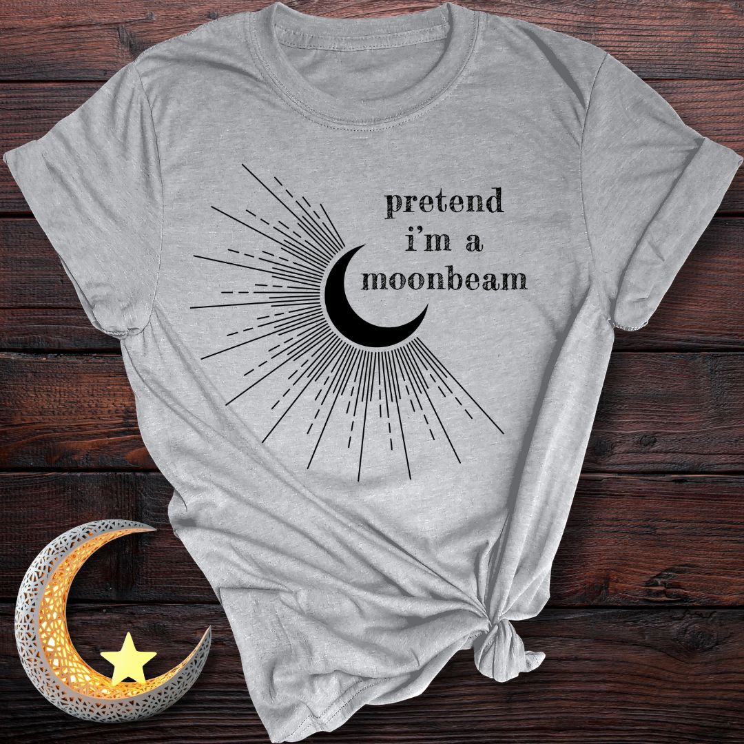 Pretend I’m a Moonbeam T-Shirt